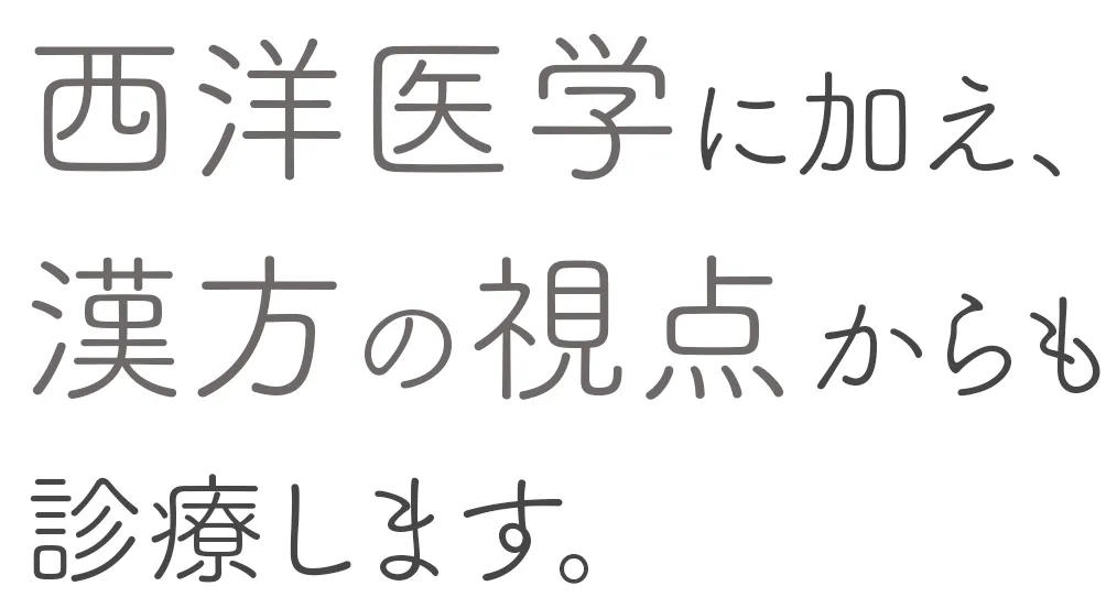 西洋医学に加え、漢方の視点からも診療します。